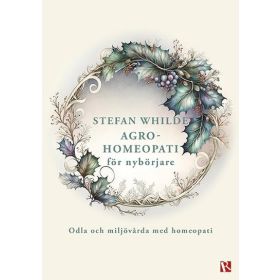 Agrohomeopati för nybörjare - Odla och miljövårda med homeopati - Stefan Whilde